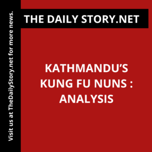 Kathmandu’s Kung Fu Nuns : Analysis