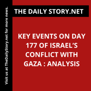 Key events on day 177 of Israel’s conflict with Gaza : Analysis