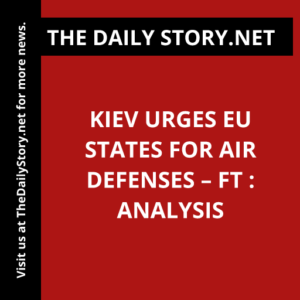 Kiev Urges EU States for Air Defenses – FT : Analysis
