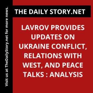 Lavrov Provides Updates on Ukraine Conflict, Relations with West, and Peace Talks : Analysis