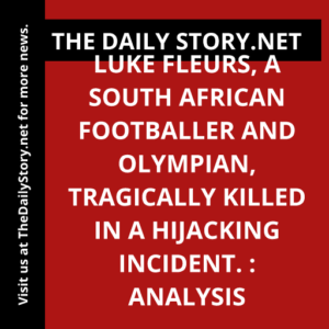 Luke Fleurs, a South African footballer and Olympian, tragically killed in a hijacking incident. : Analysis