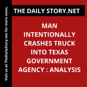 Man intentionally crashes truck into Texas government agency : Analysis
