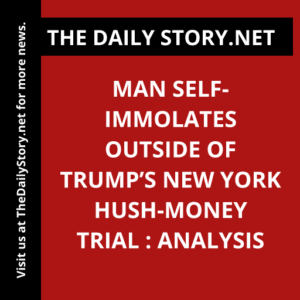 Man self-immolates outside of Trump’s New York hush-money trial : Analysis