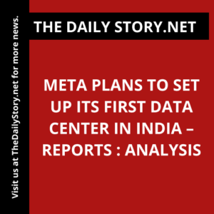 Meta plans to set up its first data center in India – reports : Analysis