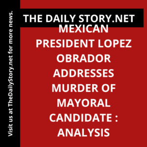 Mexican President Lopez Obrador addresses murder of mayoral candidate : Analysis