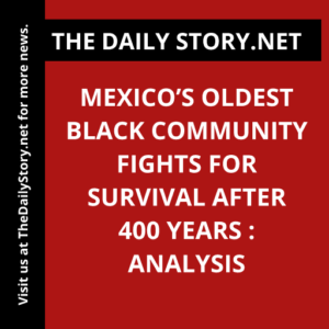 Mexico’s Oldest Black Community Fights for Survival After 400 Years : Analysis
