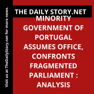 Minority Government of Portugal Assumes Office, Confronts Fragmented Parliament : Analysis