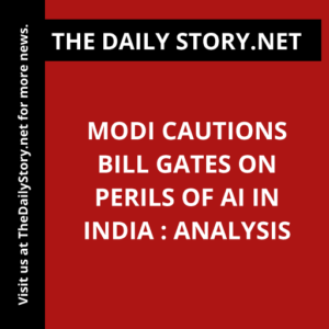 Modi Cautions Bill Gates on Perils of AI in India : Analysis