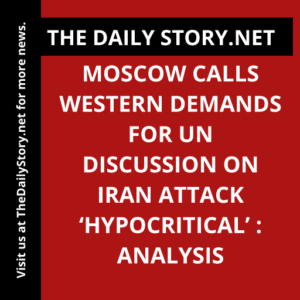 Moscow Calls Western Demands for UN Discussion on Iran Attack ‘Hypocritical’ : Analysis