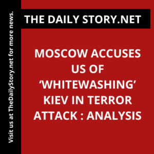 Moscow accuses US of ‘whitewashing’ Kiev in terror attack : Analysis