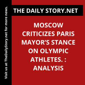 Moscow criticizes Paris mayor’s stance on Olympic athletes. : Analysis