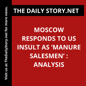 Moscow responds to US insult as ‘manure salesmen’ : Analysis