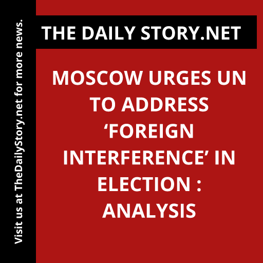 Moscow urges UN to address ‘foreign interference’ in election : Analysis