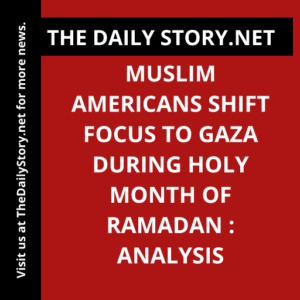 Muslim Americans Shift Focus to Gaza During Holy Month of Ramadan : Analysis