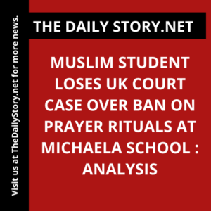 Muslim student loses UK court case over ban on prayer rituals at Michaela school : Analysis