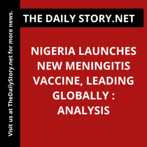 Nigeria Launches New Meningitis Vaccine, Leading Globally : Analysis