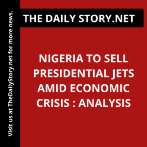 Nigeria to sell presidential jets amid economic crisis : Analysis