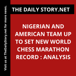 Nigerian and American Team Up to Set New World Chess Marathon Record : Analysis