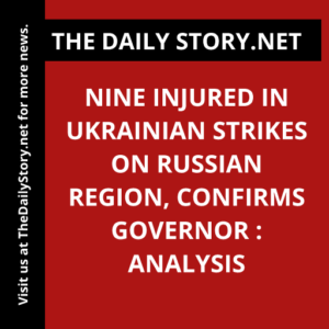 Nine injured in Ukrainian strikes on Russian region, confirms governor : Analysis
