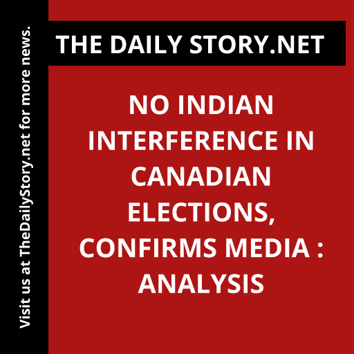 No Indian Interference in Canadian Elections, Confirms Media : Analysis