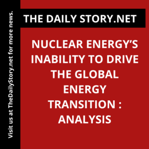 Nuclear Energy’s Inability to Drive the Global Energy Transition : Analysis
