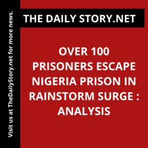 Over 100 Prisoners Escape Nigeria Prison in Rainstorm Surge : Analysis