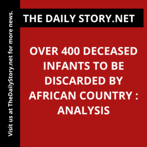 Over 400 Deceased Infants to be Discarded by African Country : Analysis
