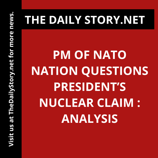 PM of NATO Nation Questions President’s Nuclear Claim : Analysis