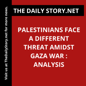 Palestinians Face a Different Threat Amidst Gaza War : Analysis