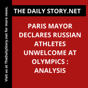 Paris mayor declares Russian athletes unwelcome at Olympics : Analysis