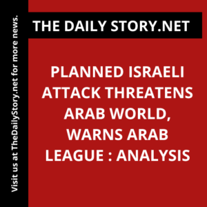 Planned Israeli Attack Threatens Arab World, Warns Arab League : Analysis