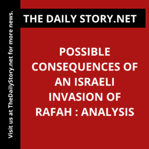 Possible Consequences of an Israeli Invasion of Rafah : Analysis