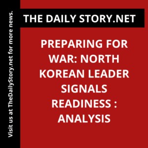 Preparing for War: North Korean Leader Signals Readiness : Analysis