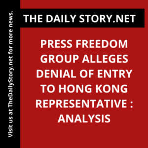 Press freedom group alleges denial of entry to Hong Kong representative : Analysis