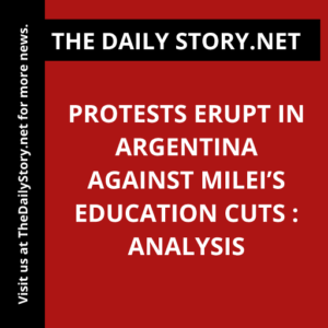 Protests Erupt in Argentina Against Milei’s Education Cuts : Analysis