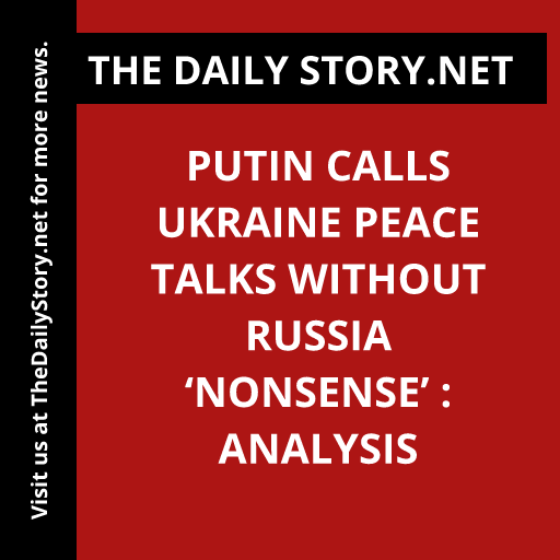 Putin Calls Ukraine Peace Talks Without Russia ‘Nonsense’ : Analysis