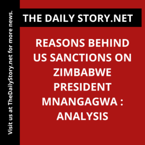 Reasons behind US sanctions on Zimbabwe President Mnangagwa : Analysis