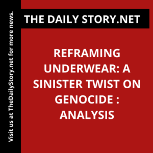 Reframing Underwear: A Sinister Twist on Genocide : Analysis