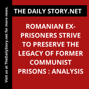 Romanian ex-prisoners strive to preserve the legacy of former communist prisons : Analysis