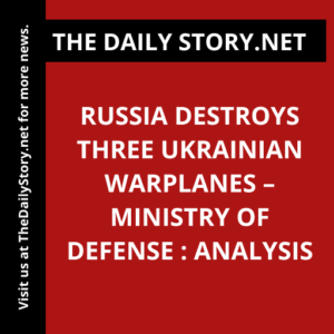 Russia destroys three Ukrainian warplanes – Ministry of Defense : Analysis