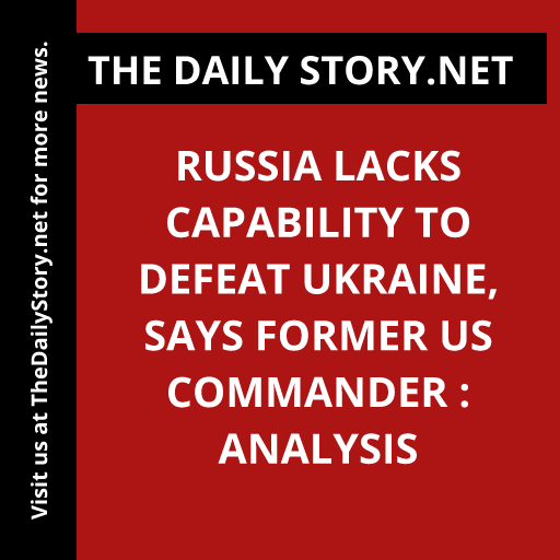 Russia lacks capability to defeat Ukraine, says former US commander : Analysis