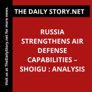 Russia strengthens air defense capabilities – Shoigu : Analysis