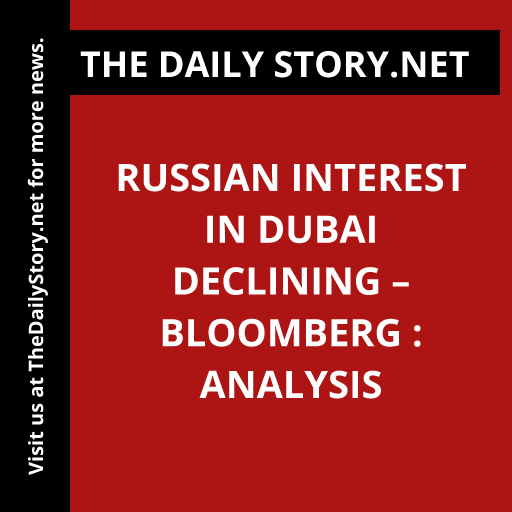 Russian Interest in Dubai Declining – Bloomberg : Analysis