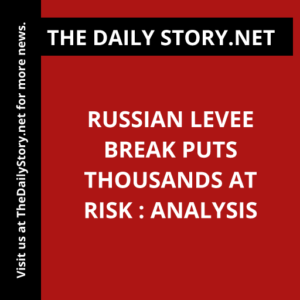 Russian Levee Break Puts Thousands at Risk : Analysis