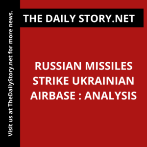 Russian Missiles Strike Ukrainian Airbase : Analysis