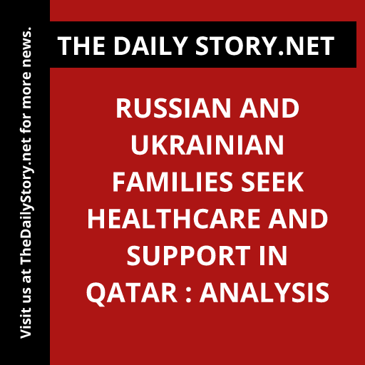 Russian and Ukrainian families seek healthcare and support in Qatar : Analysis