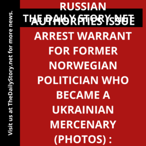 Russian authorities issue arrest warrant for former Norwegian politician who became a Ukrainian mercenary (PHOTOS) : Analysis