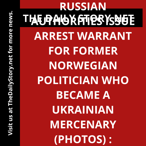 Russian authorities issue arrest warrant for former Norwegian politician who became a Ukrainian mercenary (PHOTOS) : Analysis
