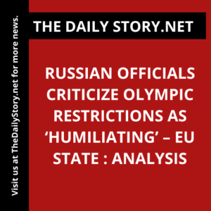Russian officials criticize Olympic restrictions as ‘humiliating’ – EU state : Analysis