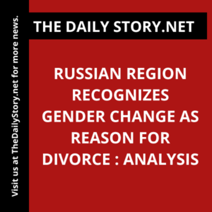Russian region recognizes gender change as reason for divorce : Analysis
